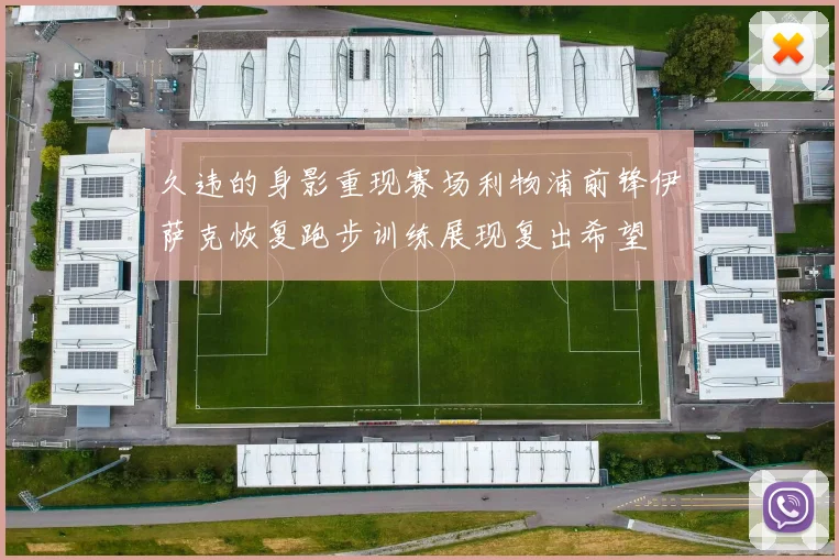 久违的身影重现赛场利物浦前锋伊萨克恢复跑步训练展现复出希望